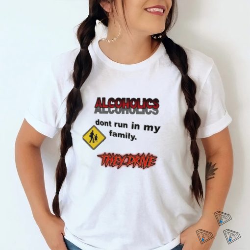 Coldestdrip Alcoholics Don’t Run In My Family Shirt
