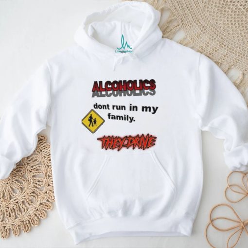 Coldestdrip Alcoholics Don’t Run In My Family Shirt