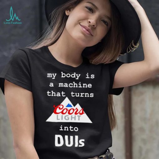 Coors Light my body is a machine that turns into DUIs logo shirt