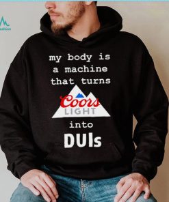 Coors Light my body is a machine that turns into DUIs logo shirt