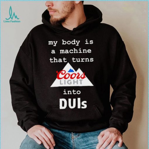 Coors Light my body is a machine that turns into DUIs logo shirt