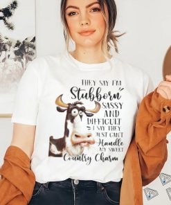 Cow they say I’m stubborn sassy and difficult T shirt