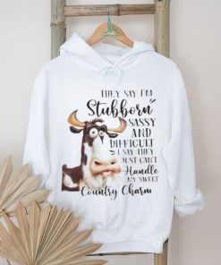 Cow they say I’m stubborn sassy and difficult T shirt