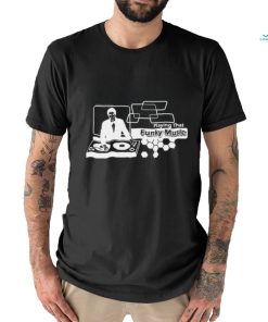DJ playing that Funky Music shirt