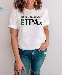 Dads Against IPAs art shirt
