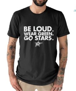 Dallas Stars Be Loud Wear Green Go Stars Shirt