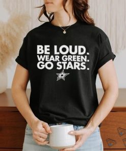 Dallas Stars Be Loud Wear Green Go Stars Shirt