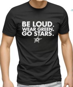 Dallas Stars Be Loud Wear Green Go Stars Shirt