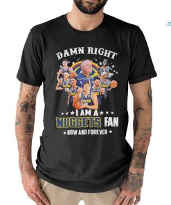 Damn Right I Am A Denver Nuggets 2023 NBA Playoff Fan Now And Forever Signatures Shirt