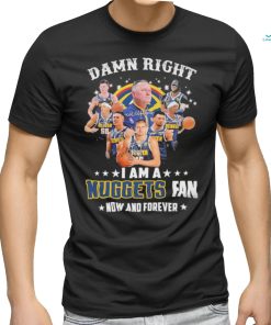 Damn Right I Am A Denver Nuggets 2023 NBA Playoff Fan Now And Forever Signatures Shirt