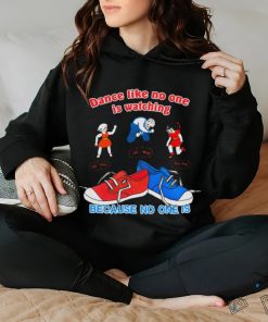 Dance Like No One is Watching, Because No One Is shirt