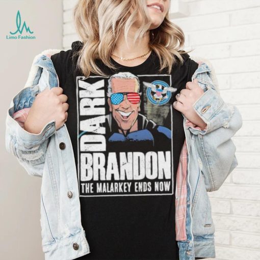 Dark Brandon the Malarkey Ends Now shirt