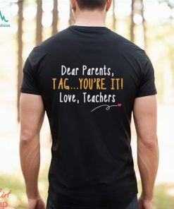 Dear Parents Tag You’re It Love Teachers Last Day of School T Shirt