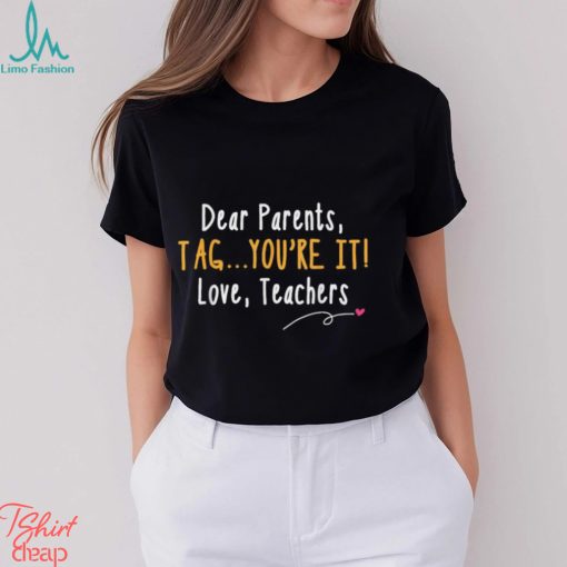 Dear Parents Tag You’re It Love Teachers Last Day of School T Shirt