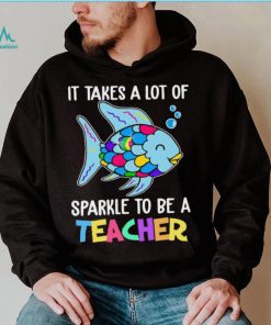 Design Fish It Takes A Lot Of Sparkle To Be A Teacher Shirt