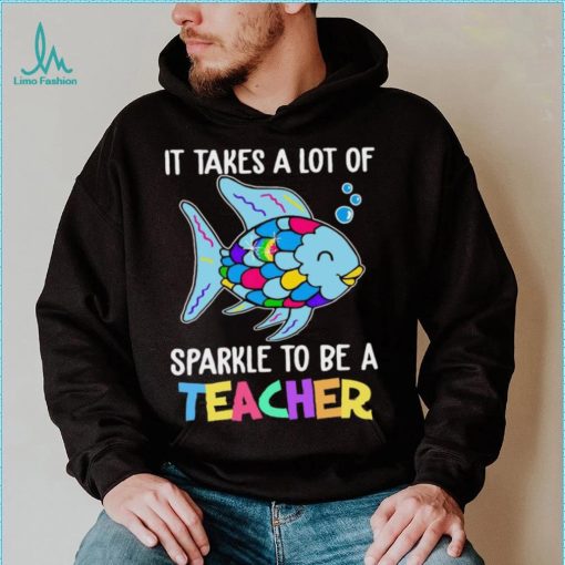 Design Fish It Takes A Lot Of Sparkle To Be A Teacher Shirt