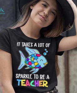 Design Fish It Takes A Lot Of Sparkle To Be A Teacher Shirt