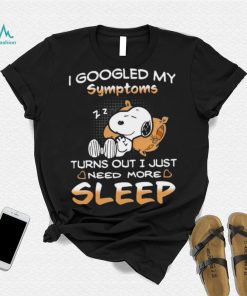 Design I Googled My Symptoms Turns Out I Just Need More Sleep Snoopy Shirt