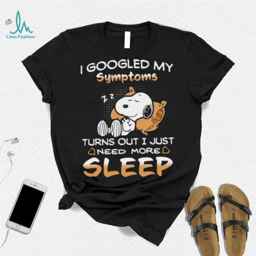 Design I Googled My Symptoms Turns Out I Just Need More Sleep Snoopy Shirt