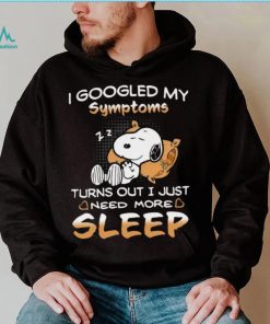 Design I Googled My Symptoms Turns Out I Just Need More Sleep Snoopy Shirt