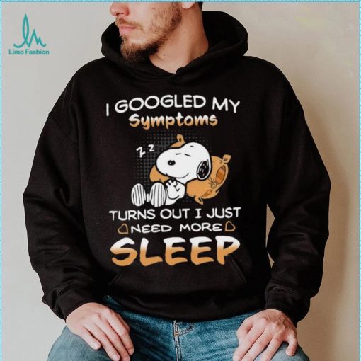 Design I Googled My Symptoms Turns Out I Just Need More Sleep Snoopy Shirt