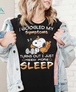 Design I Googled My Symptoms Turns Out I Just Need More Sleep Snoopy Shirt