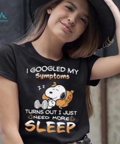 Design I Googled My Symptoms Turns Out I Just Need More Sleep Snoopy Shirt