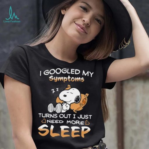 Design I Googled My Symptoms Turns Out I Just Need More Sleep Snoopy Shirt