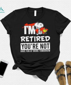 Design Snoopy I’m retired you’red you’re not have fun at work tomoroow shirt