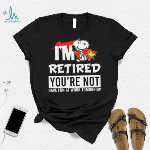 Design Snoopy I’m retired you’red you’re not have fun at work tomoroow shirt