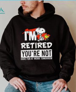 Design Snoopy I’m retired you’red you’re not have fun at work tomoroow shirt