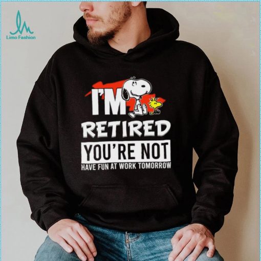 Design Snoopy I’m retired you’red you’re not have fun at work tomoroow shirt