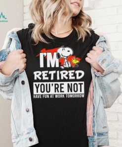 Design Snoopy I’m retired you’red you’re not have fun at work tomoroow shirt