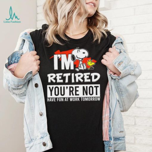 Design Snoopy I’m retired you’red you’re not have fun at work tomoroow shirt