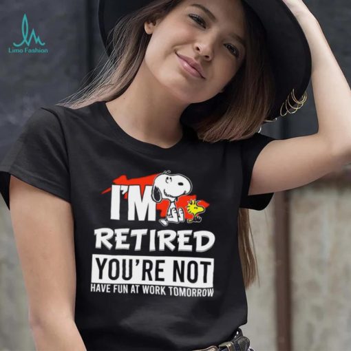 Design Snoopy I’m retired you’red you’re not have fun at work tomoroow shirt