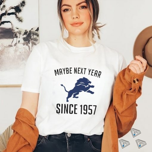 Detroit Lions Maybe Next Year Since 1957 Shirt