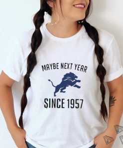 Detroit Lions Maybe Next Year Since 1957 Shirt