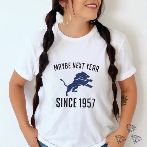 Detroit Lions Maybe Next Year Since 1957 Shirt
