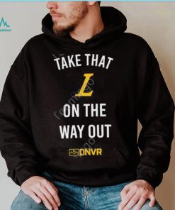 Dnvr Locker Merch Take That L On The Way Out Hoodie Sweatshirt