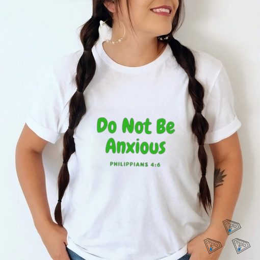 Do Not Be Anxiety Philippians T shirt