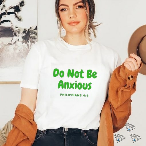 Do Not Be Anxiety Philippians T shirt