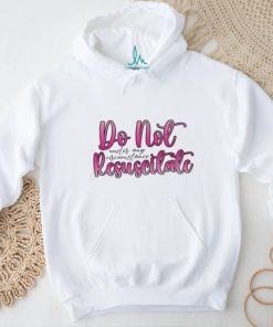 Do Not Resuscitate Under Any Circumstances Shirt