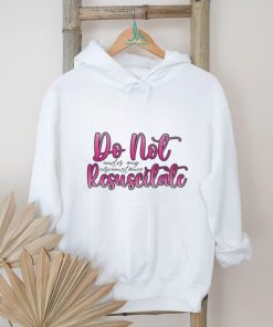 Do Not Resuscitate Under Any Circumstances Shirt