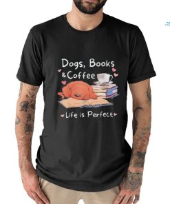 Dogs Books Coffee Life Is Perfect Shirt