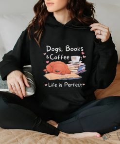 Dogs Books Coffee Life Is Perfect Shirt