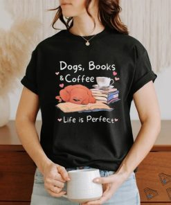 Dogs Books Coffee Life Is Perfect Shirt