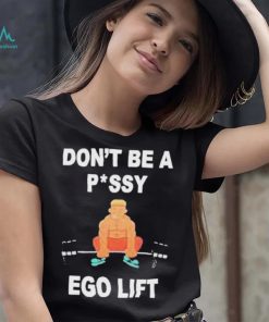 Don’t Be A Pussy Ego Lift shirt