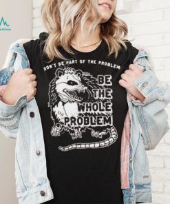 Don’t Be Part Of The Problem shirt