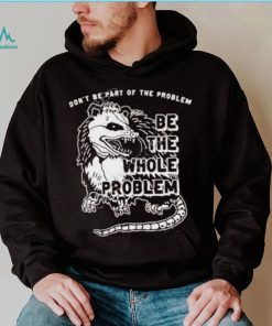 Don’t Be Part Of The Problem shirt