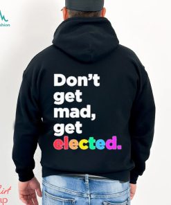 Don’t Get Mad Get Elected Shirt